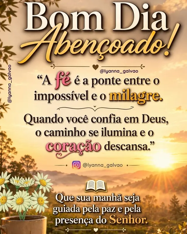 ╲ \╭┓ A Paz Bênçãos ╭ 🌺 ╯Deus é Contigo ┗╯\ ╲ ᙖom Dia!_📝 Devocional de hoje •🌷✨ QUINTA-FEIRA ABENÇOADA ✨🌷☀️🌿 Um novo amanhecer,uma nova oportunidade de agradecer e confiar nos planos de Deus.•Oração de Gratidão 🙏Pai amado, obrigado por mais este dia e pelo privilégio de contemplar mais um amanhecer. Obrigado pela Tua bondade,pelo Teu amor e por todas as bênçãos que o Senhor derrama sobre a minha vida e sobre a minha família.Que a Tua paz esteja presente em cada passo, que a Tua sabedoria guie as minhas decisões e que a Tua luz ilumine os meus caminhos. Fortalece a minha fé,renova as minhas forças e enche o meu coração de esperança.Entrego esta quinta-feira em Tuas mãos e confio que os Teus planos são perfeitos.Que nunca me falte a Tua presença,pois é nela que encontro descanso,alegria e segurança.Em nome de Jesus.Amém! 🙏🏻❤️💛 Se esta mensagem falou ao seu coração:👍🏻 Curta ♥️ este post para espalhar essa palavra de fé.💬 Deixe nos comentários ✍️um "Amém" e diga pelo que você é grato hoje.📲 Compartilhe com amigos e familiares que precisam receber esta bênção.🔂 Compartilhe também nos seus stories e seja instrumento de Deus na vida de alguém.🔰 Marque uma pessoa especial que merece começar esta quinta-feira com esperança e paz.✨ Que o Senhor derrame bênçãos sem medidas sobre a sua vida e sobre a sua casa!•🏷️ Hashtags:•#QuintouComJesus#BomDiaAbençoado#FéInabalável#GratidãoADeus#DeusNoControle•SIGAM: @lyanna_galvao by @umadosedemotivacao8diaria